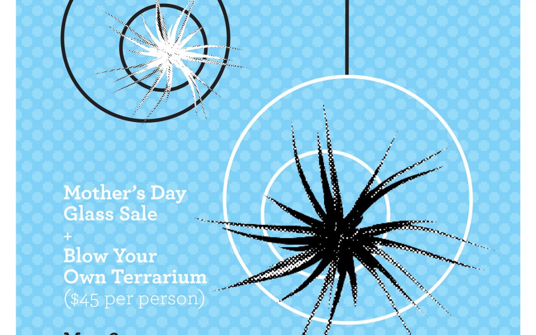 This weekend! Mother’s Day Glass Sale & Blow Your Own Glass Terrarium Event