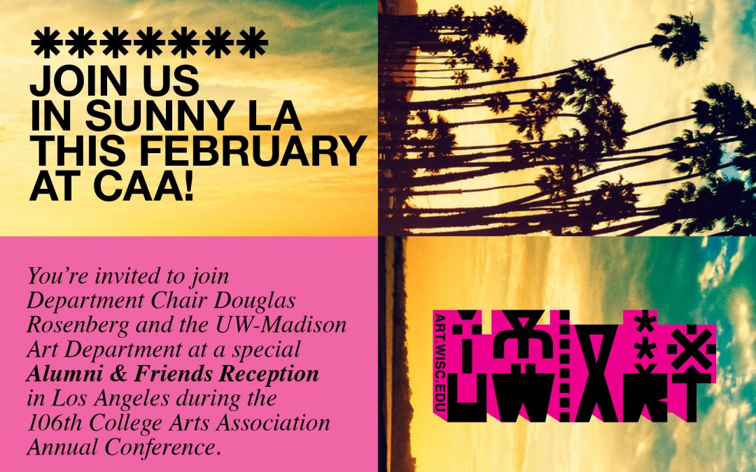 CAA LOS ANGELES 2018 UW-Madison Art Department Alumni & Friends Reception Thursday, February 22, 2018, 5:30-7:00pm