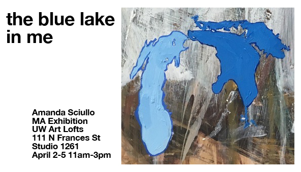 the blue lake in me MA Exhibition by Amanda Sciullo April 2 - 5 @ 11a-3p