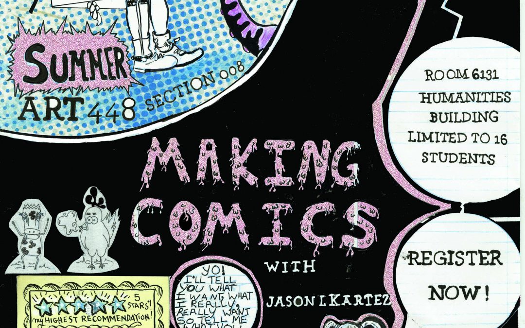 Making Comics (& other Graphic Formations) with Jason L. Kartez May 29 – July 22, 10a-3p  M/W