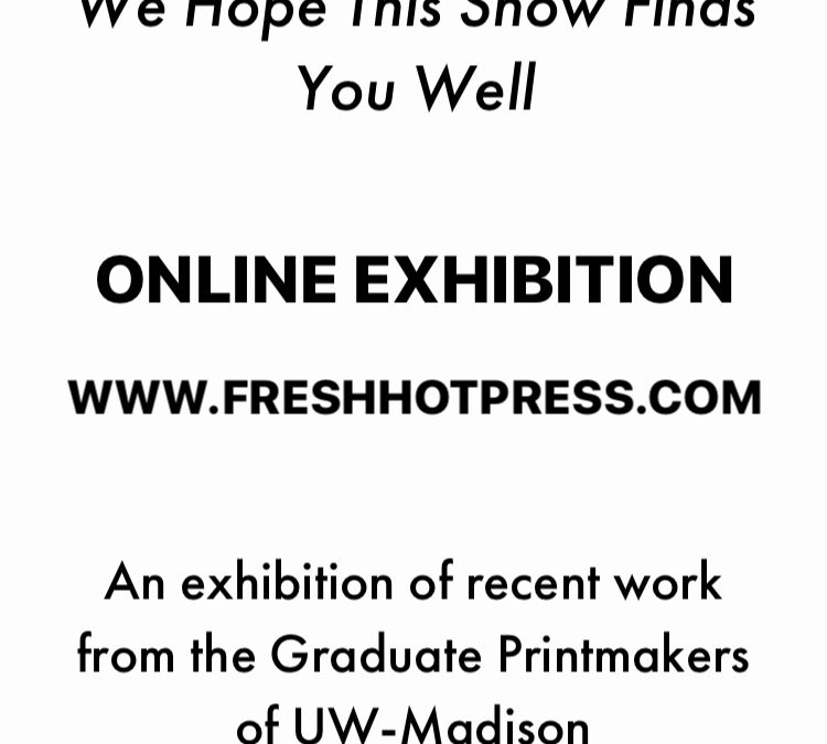 We Hope This Show Finds You Well: An exhibition of recent work from the Graduate Printmakers of UW-Madison